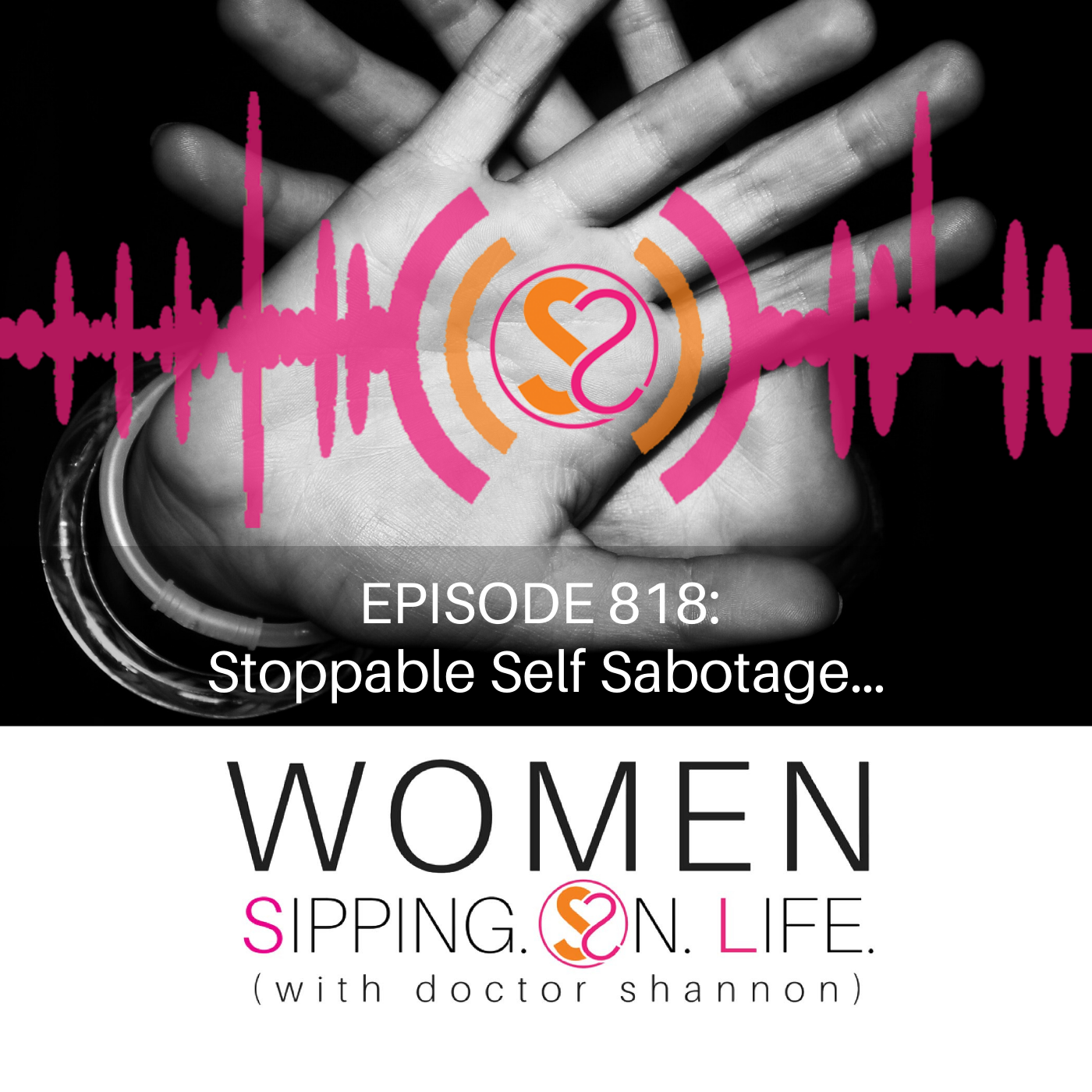 EPISODE 818: Stoppable Self Sabotage…