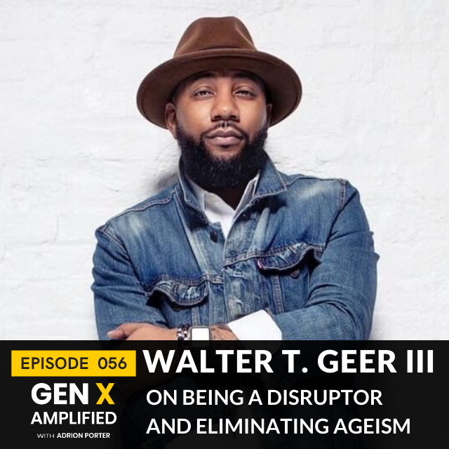 056: Walter T. Geer III on Being a Disruptor and Eliminating Ageism