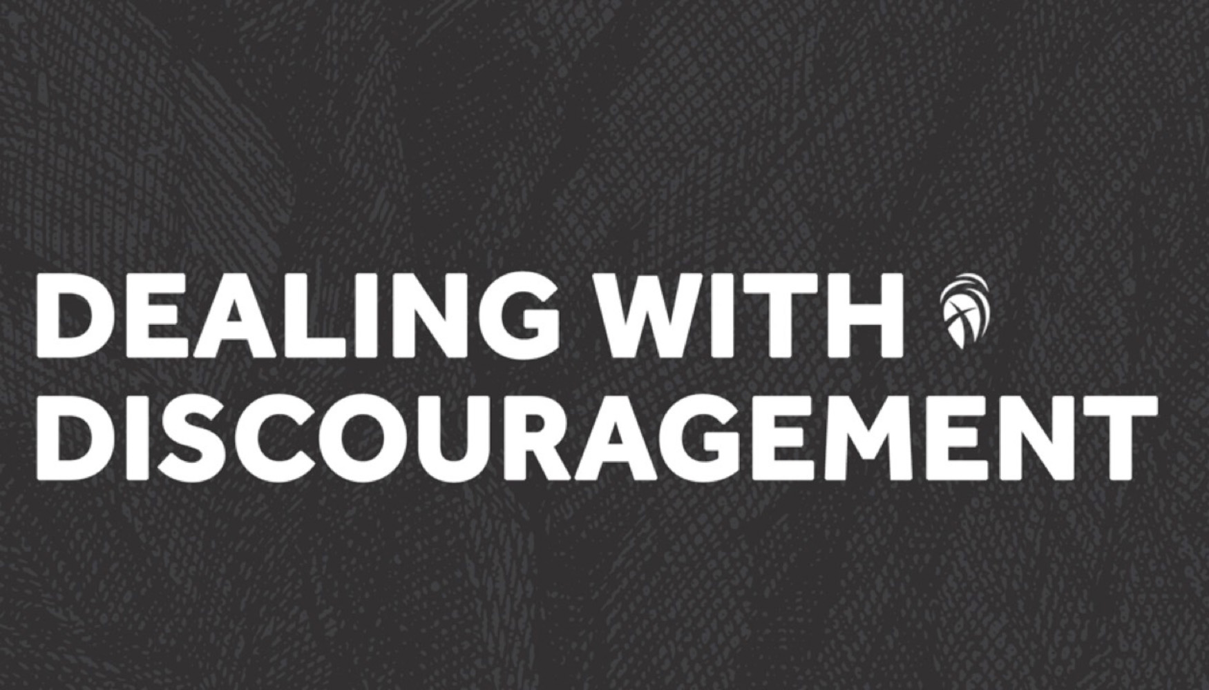 Dealing with Discouragement