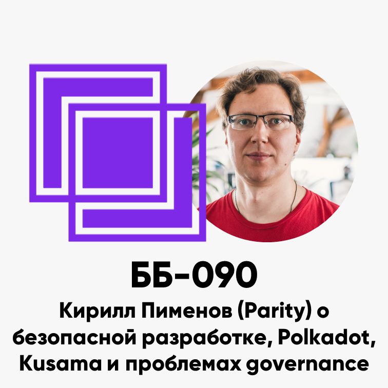 ББ-090: Кирилл Пименов (Parity) о безопасной разработке, Polkadot, Kusama и проблемах governance