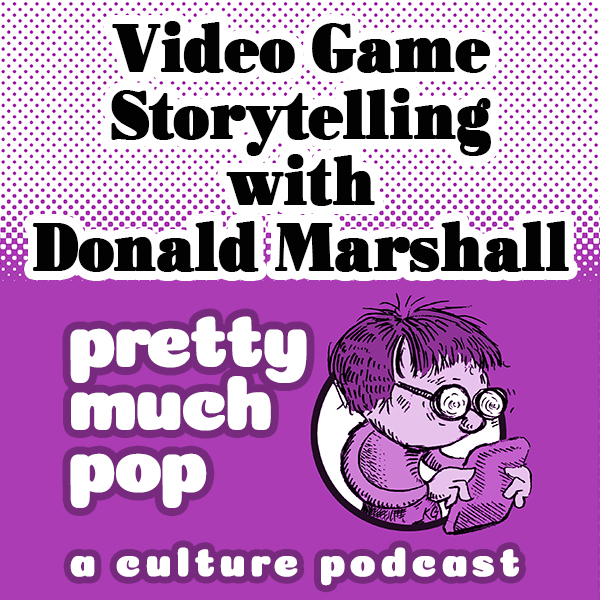 Pretty Much Pop #35: Video Game Storytelling w/ Don Marshall