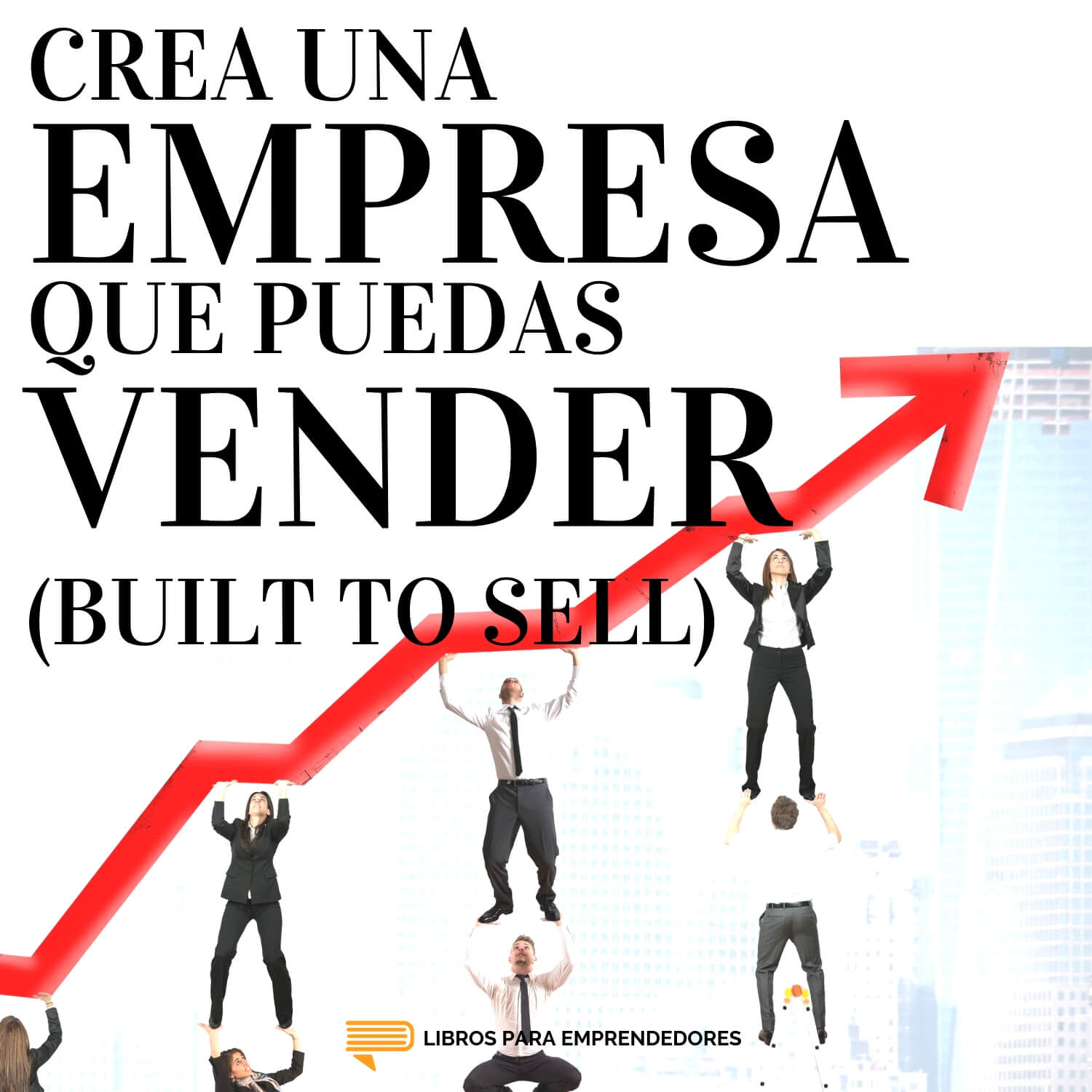 #099 - Crea una Empresa que Puedas Vender (Built to Sell) - Un Resumen de Libros para Emprendedores #099 - Crea una Empresa que Puedas Vender (Built to Sell) - Un Resumen de Libros para Emprendedores