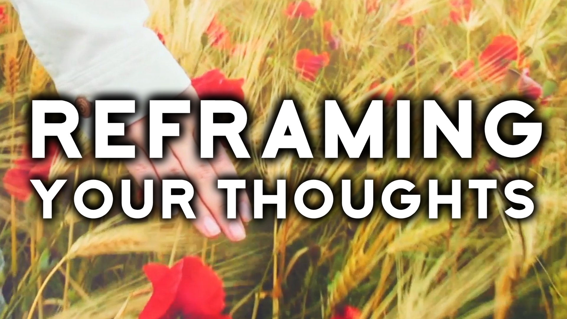 Change Your Mind In This Way To Create The Best Outcomes, Reframing Your Thoughts