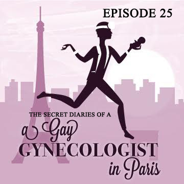Episode 25 of "The Secret Diaries of a Gay Gynecologist in Paris"