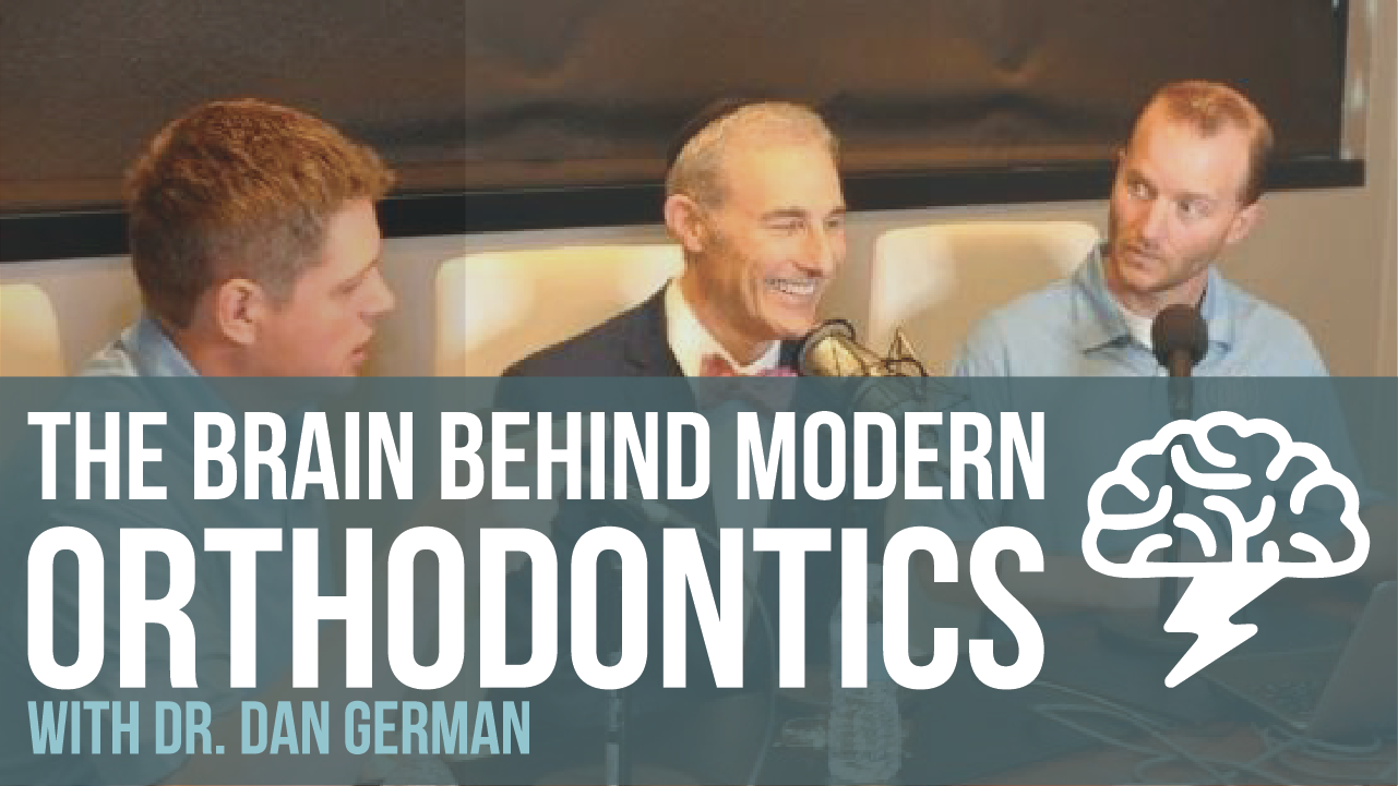 Episode 97: “The Brain Behind Modern Orthodontics with Dr. Dan German”