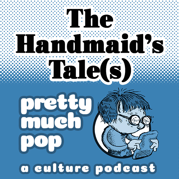 Pretty Much Pop #10: The Handmaid's Tale