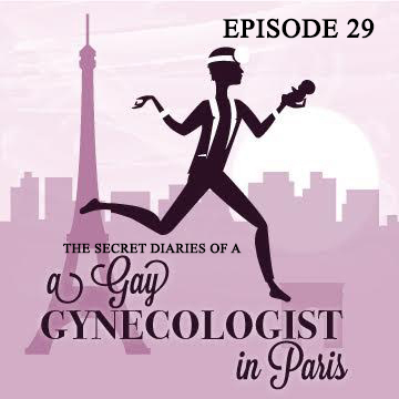 The Secret Diaries of a Gay Gynecologist in Paris - Episode 29