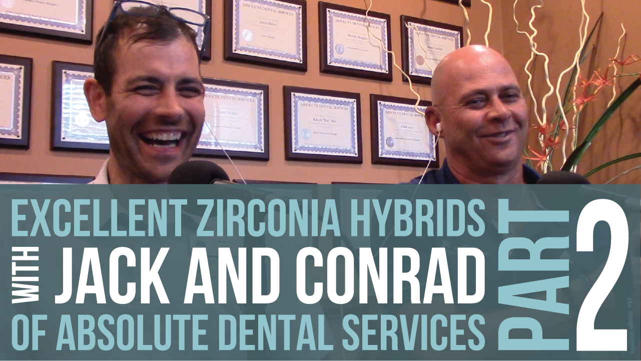 Episode 100: “The Finishing Touches that take Zirconia Hybrids from Good to Great with Conrad and Jack of Absolute Dental Services”