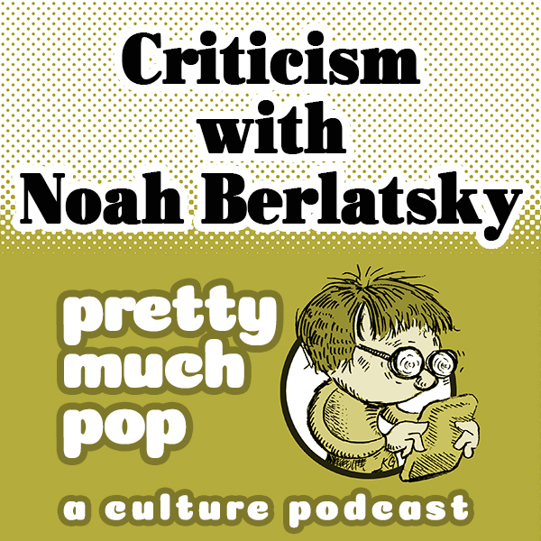 Pretty Much Pop #36: Criticism w/ Noah Berlatsky