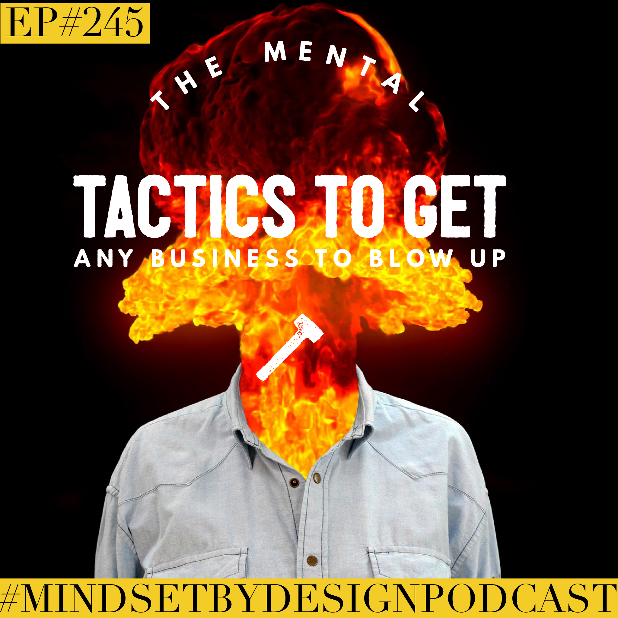 #245: The Mental Tactics To Get Any Business To Blow Up