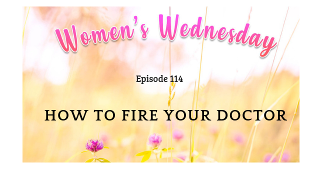114: Women's Wednesday: How to Fire Your Doctor