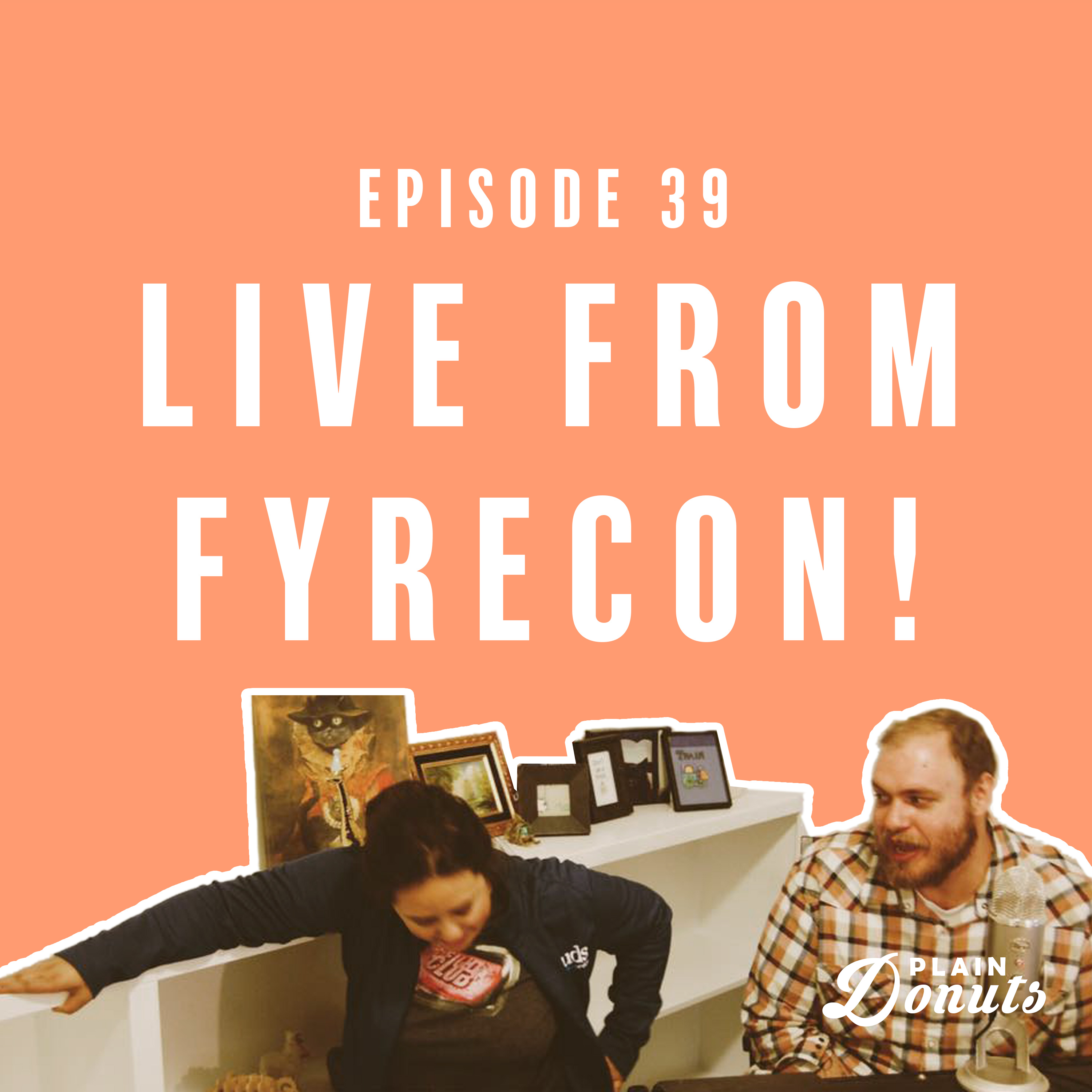 039 - Live from Fyrecon!