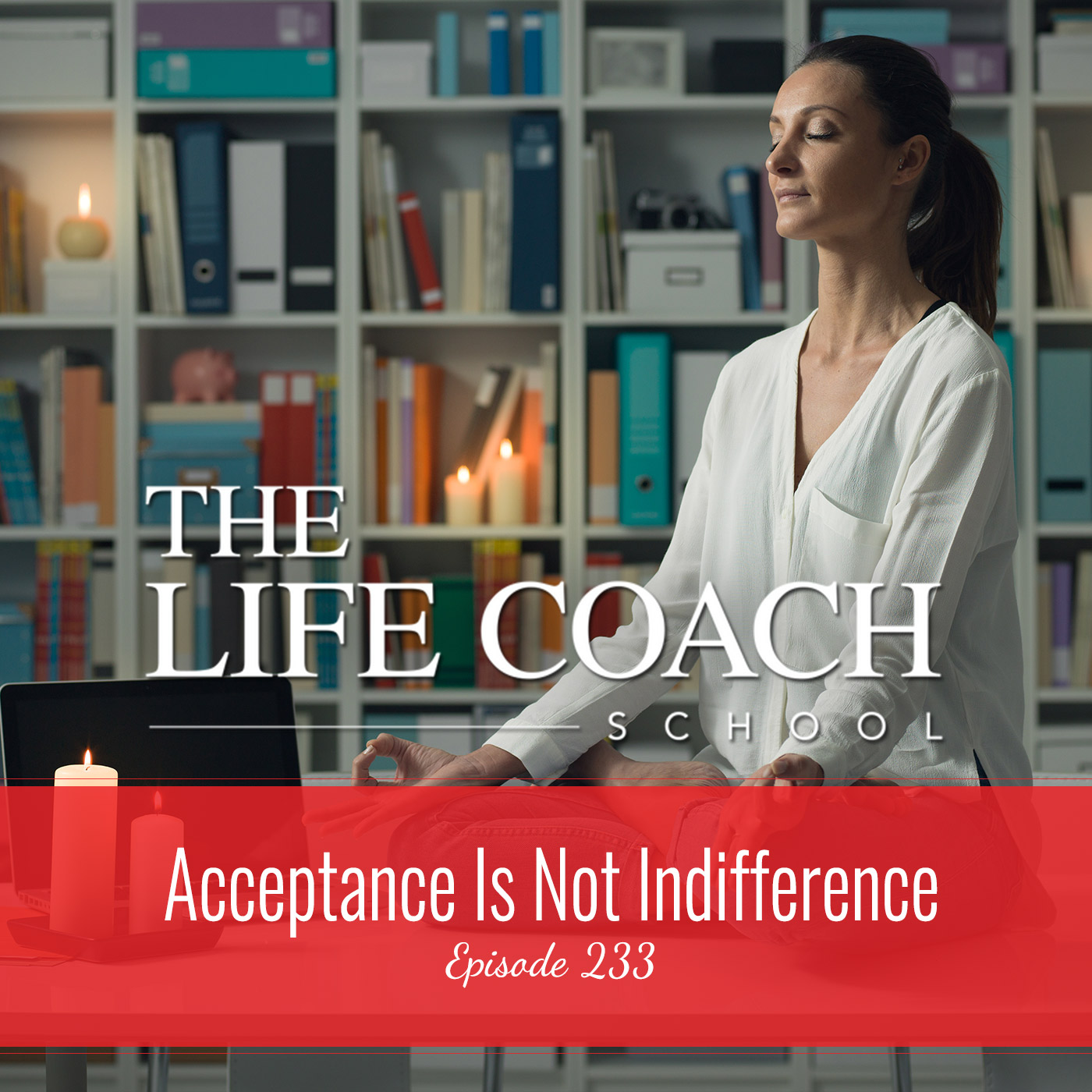 Ep #233: Acceptance Is Not Indifference Ep #233: Acceptance Is Not Indifference