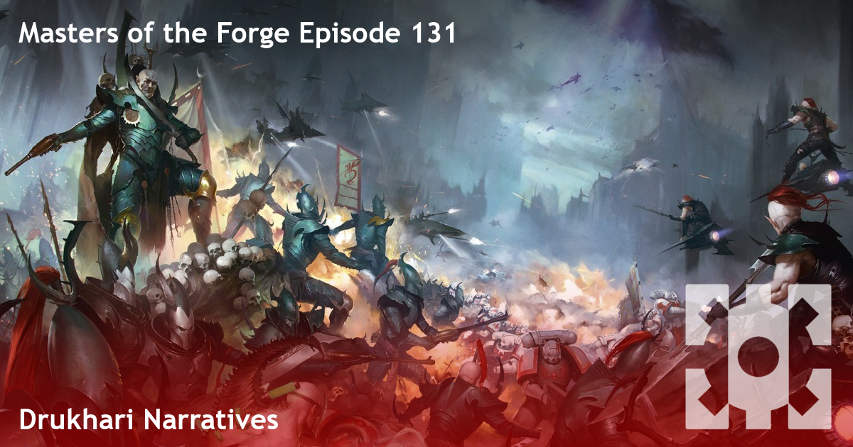 Masters of the Forge Episode 131 - Drukhari in Campaigns