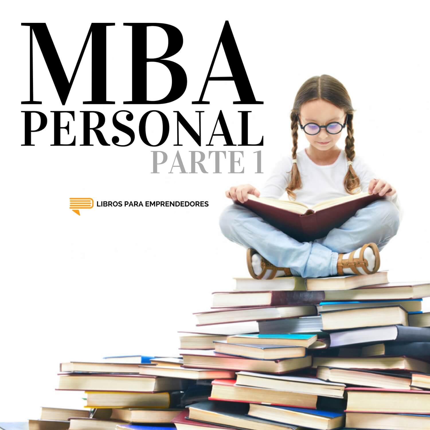 #086 - MBA Personal Parte 1 - Un resumen de Libros para Emprendedores #086 - MBA Personal Parte 1 - Un resumen de Libros para Emprendedores