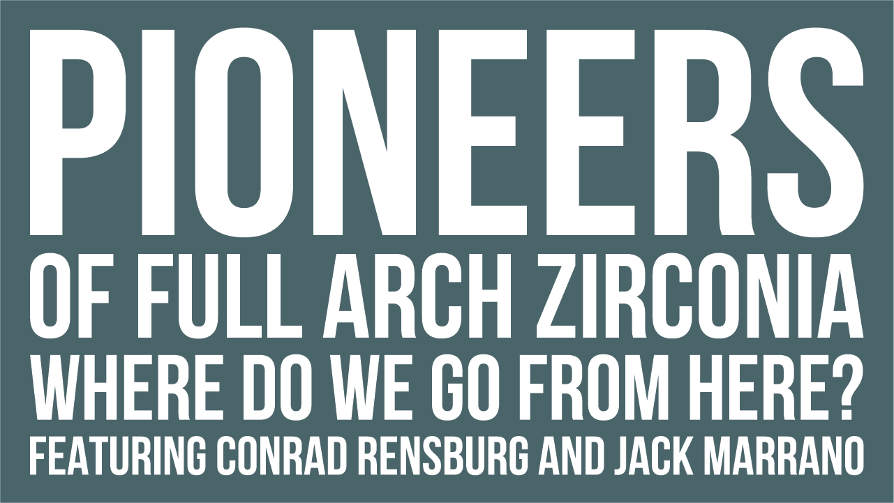 Episode 95: “Pioneers of Full Arch Zirconia-Where Do We Go from Here? Featuring Conrad Rensburg and Jack Marrano”