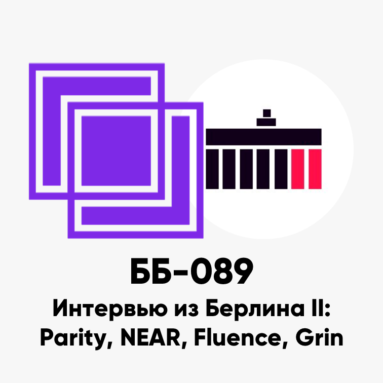 ББ-089: Интервью из Берлина II: Parity, NEAR, Fluence, Grin