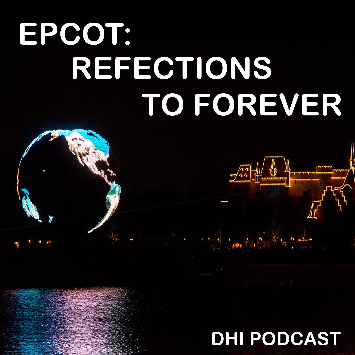 DHI 078 - EPCOT Reflections to Forever - Part One