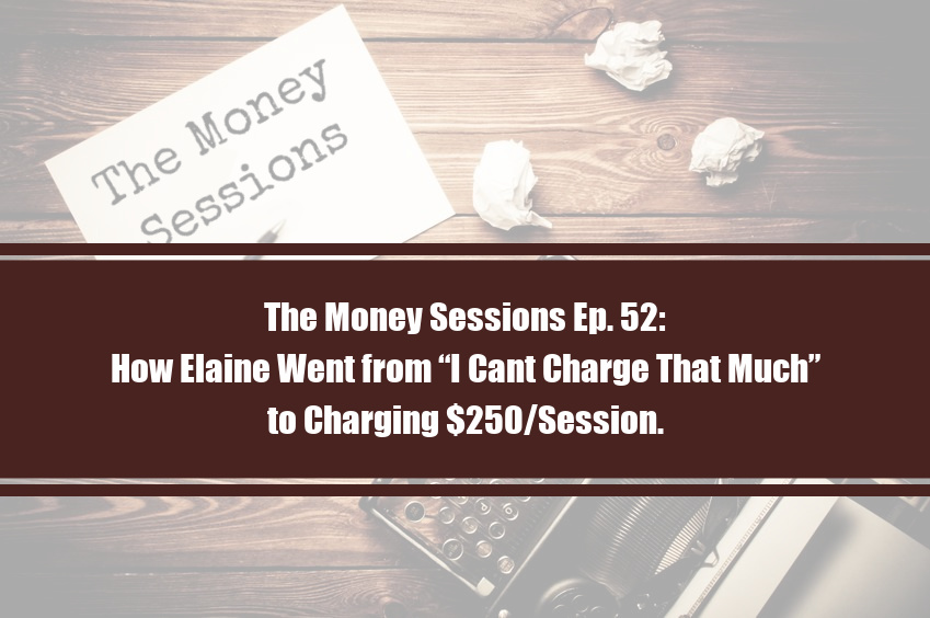 The Money Sessions Episode 52: How Elaine Went from "I Cant Charge That Much" to Charging $250/Session.