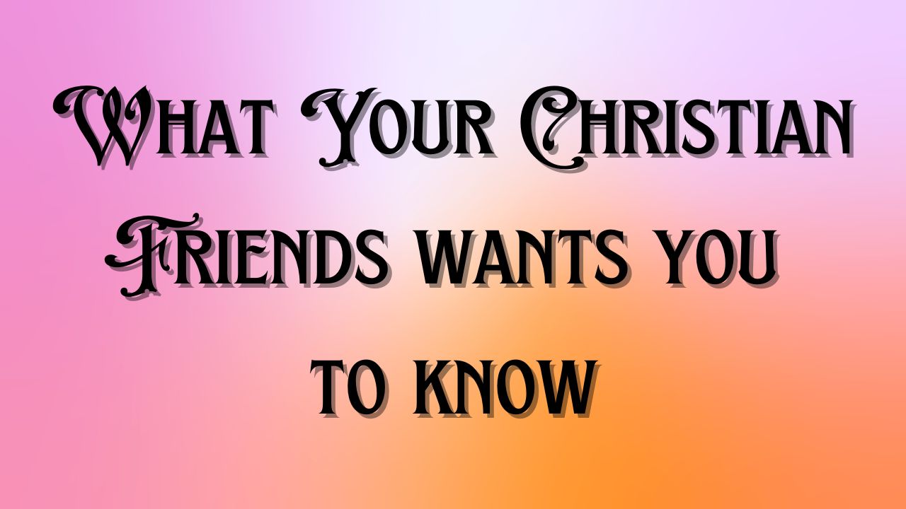 What Your Christian Friends Want You to Know