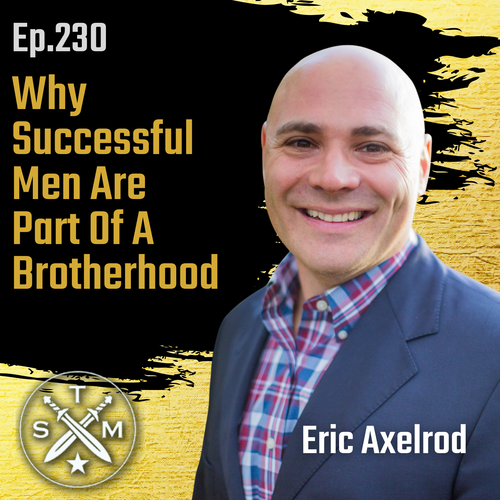 EP230: Eric Axelrod - Why Successful Men Are Part Of A Brotherhood