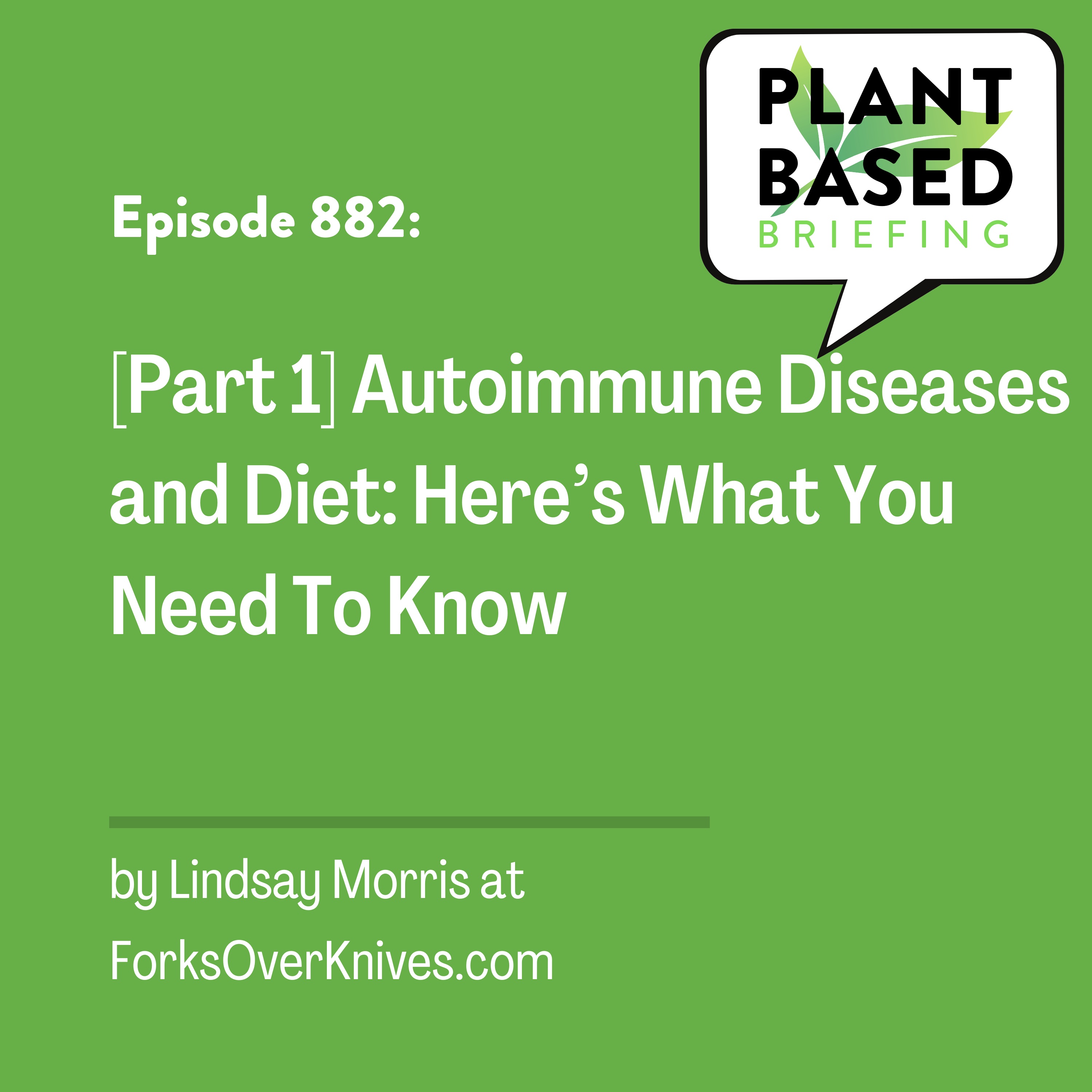 882: [Part 1] Autoimmune Diseases and Diet: Here’s What You Need To Know by Lindsay Morris at ForksOverKnives.com