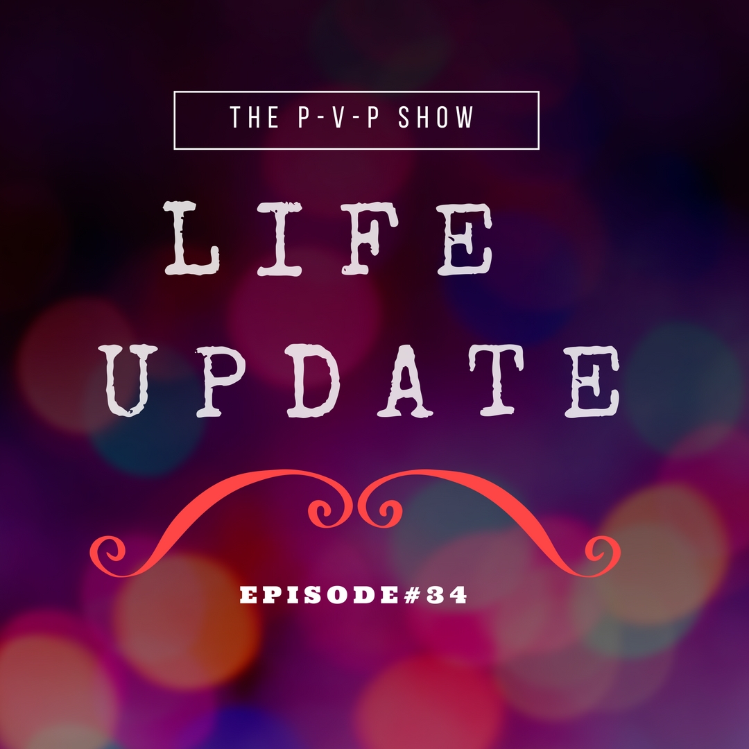 Episode#34 Life Update