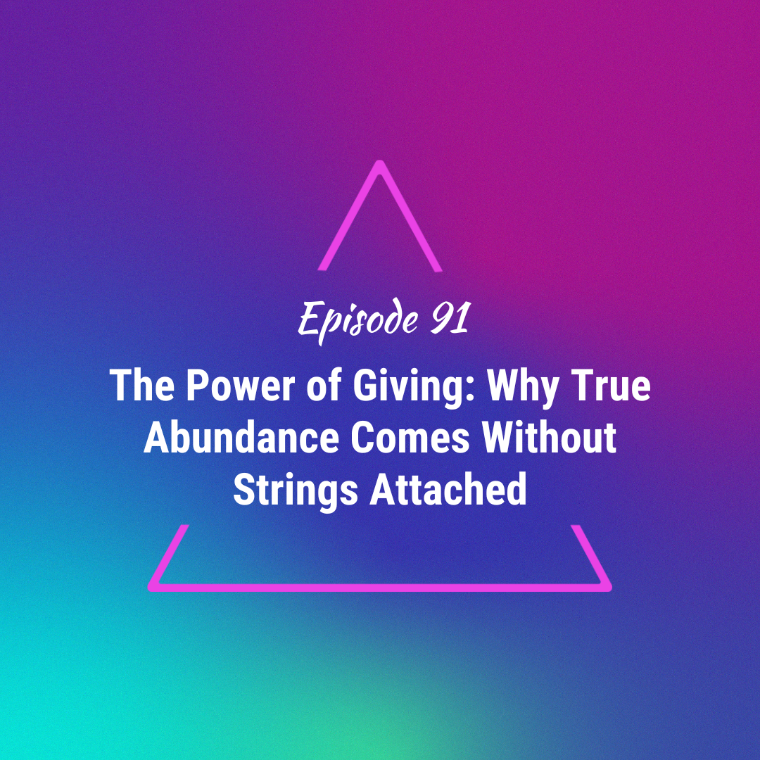 The Power of Giving: Why True Abundance Comes Without Strings Attached - Ep 91