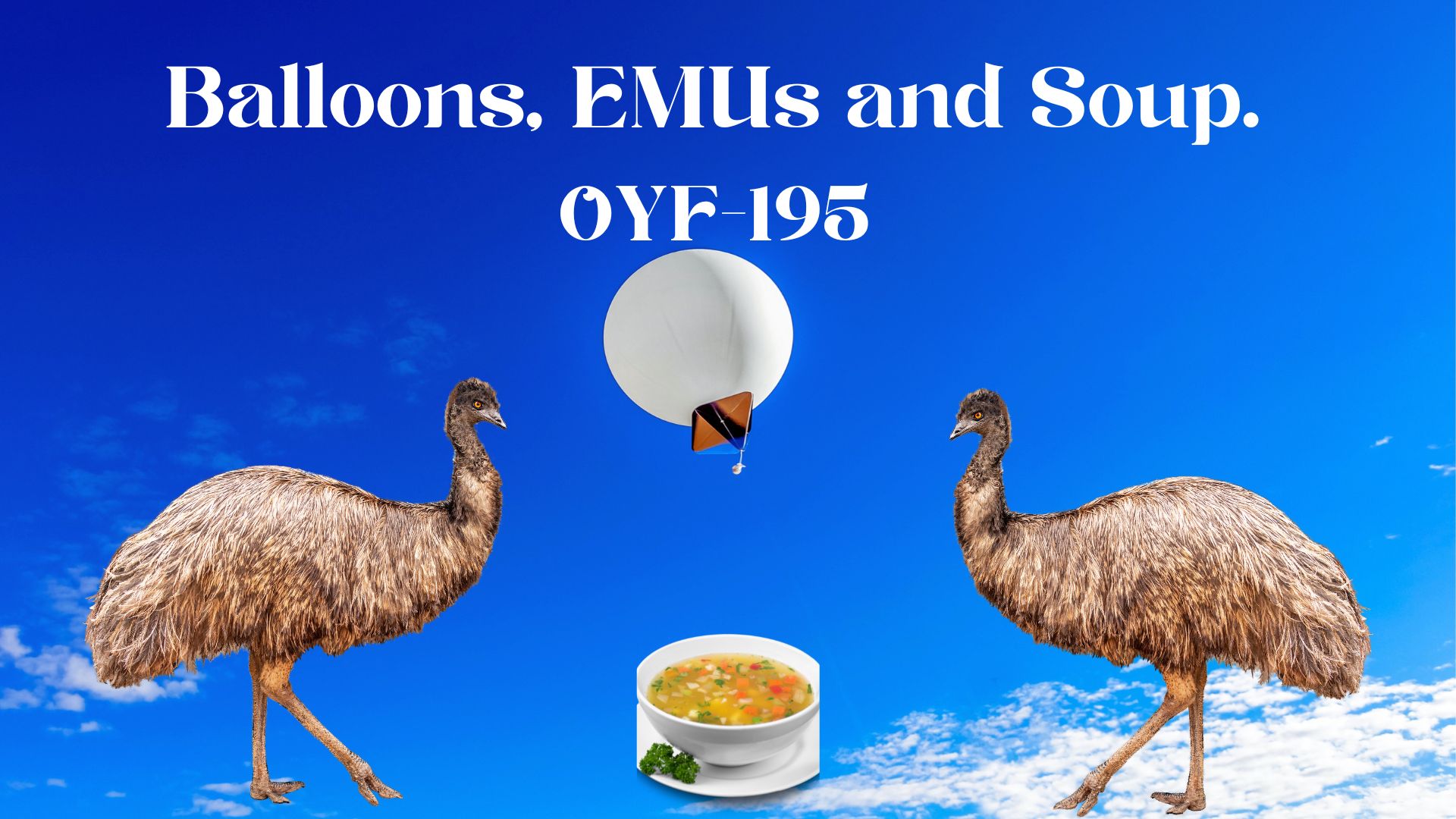 Balloons, EMUs and Soup. OYF-195