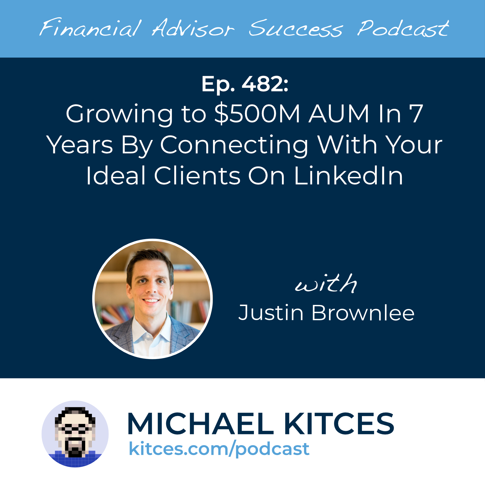 Ep 482: Growing To $500M AUM In 7 Years by Connecting with Your Ideal Clients on LinkedIn with Justin Brownlee