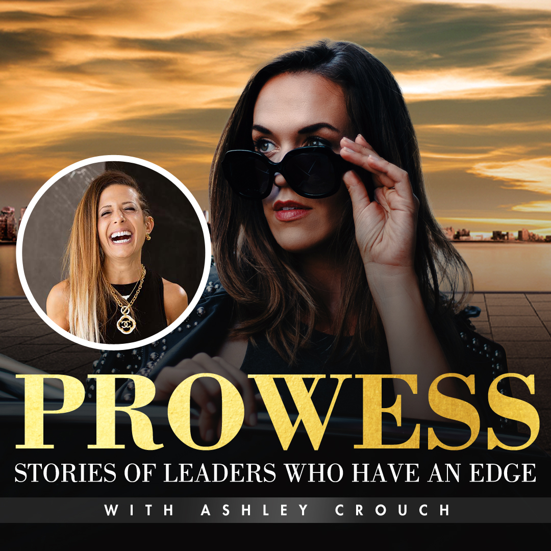 Prowess: Stories Of Leaders Who Have An Edge with Ashley Crouch
