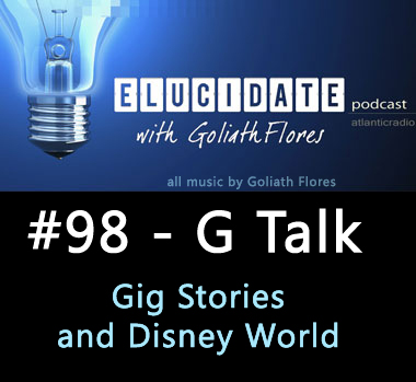 Elucidate #98 - G Talk (Gig Stories & Disney World)