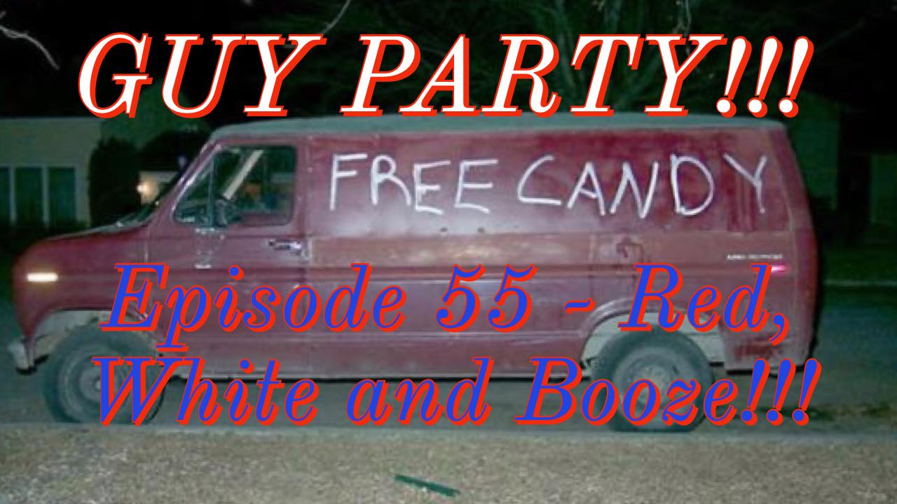 Episode 55 - Red, White and Booze!!!
