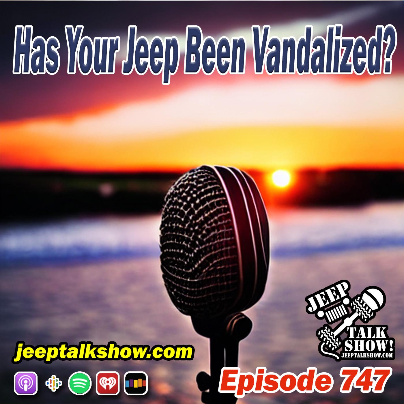 Episode 747 - Has Your Jeep Been Vandalized?