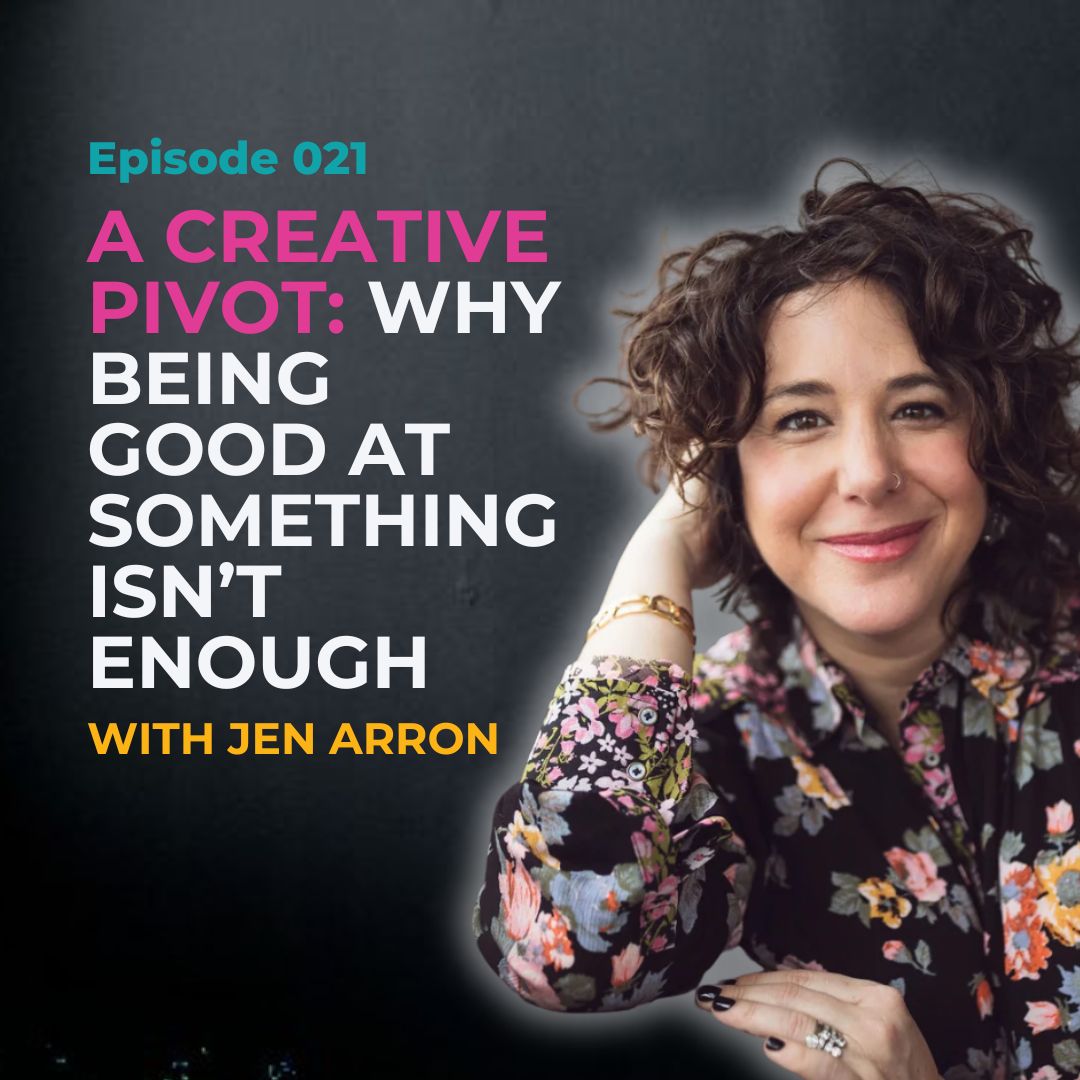EP 021: A Creative Pivot: Why Being Good at Something Isn't Enough with Textile Artist Jen Arron