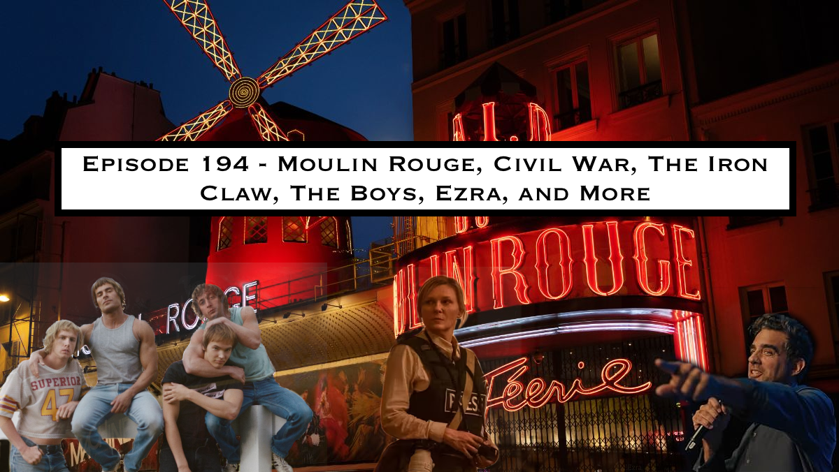 194. Moulin Rouge, Civil War, The Iron Claw, The Boys, Ezra, and More