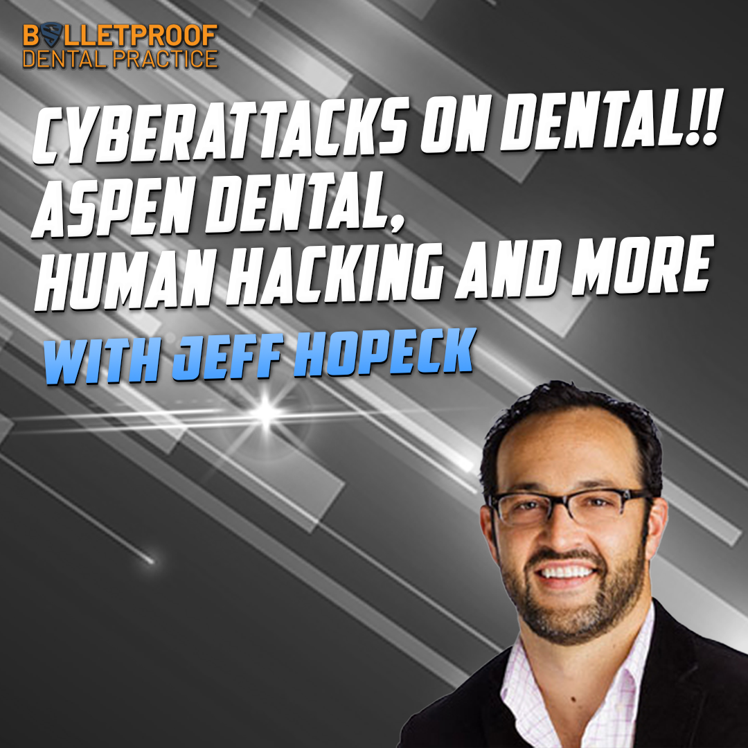 Cyberattacks on Dental!! Aspen Dental, Human Hacking and More with Jeff Hopeck