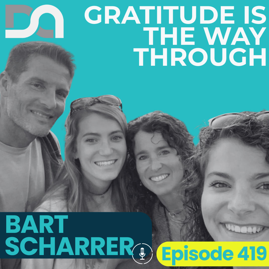DA419 | Don't Long for Someday, The Discipline of Gratitude, and Becoming the Best Version of You as a Dad (Bart Scharrer  FROM THE VAULT)