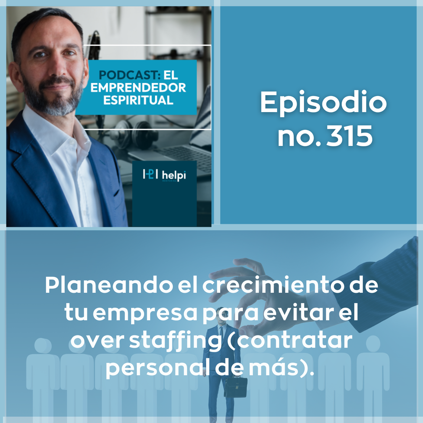 315 - Planeando el crecimiento de tu empresa para evitar el over staffing (contratar personal de más).