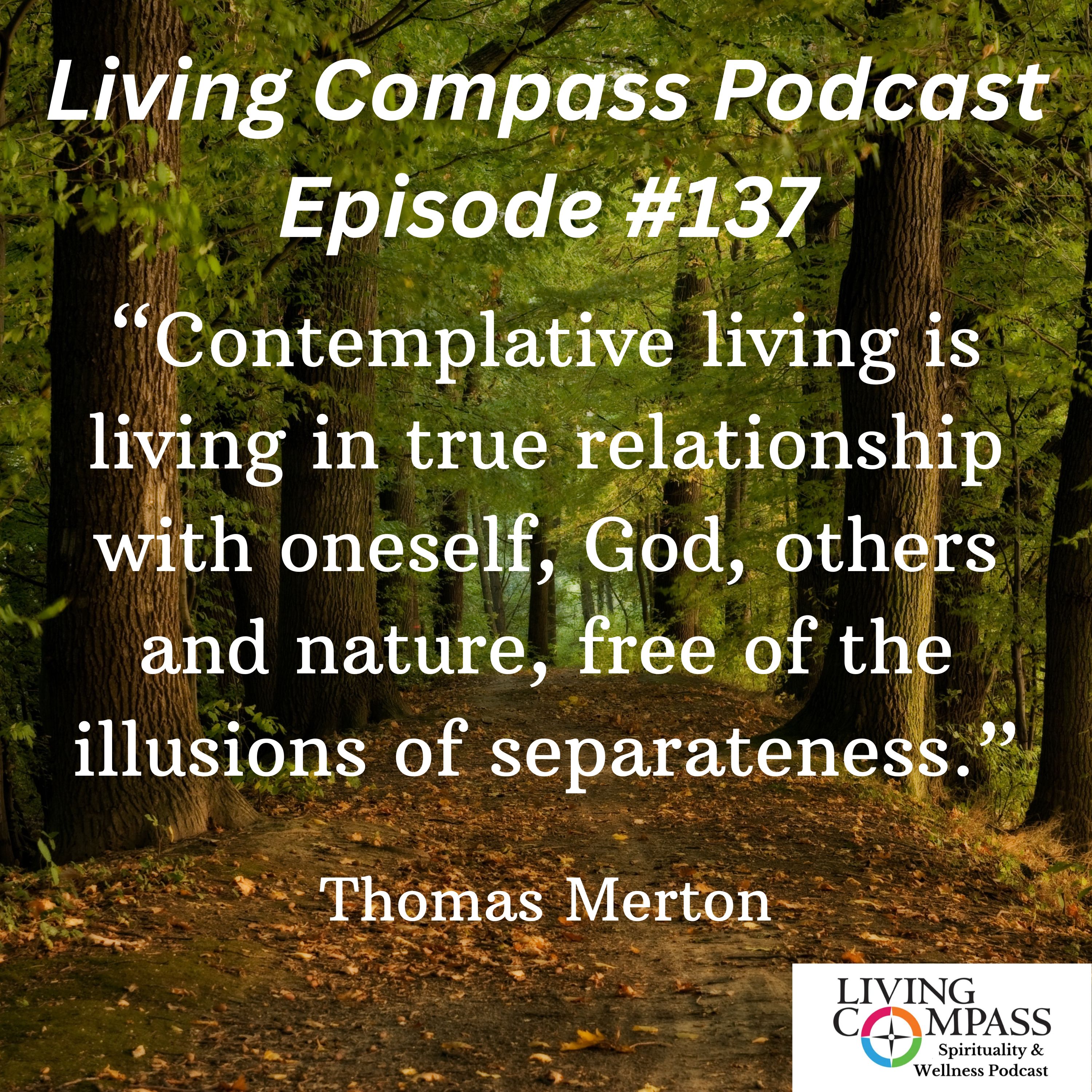 "Contemplative Living Is Living....Free of Illusions of Separateness," Ep. #137, August 4, 2025