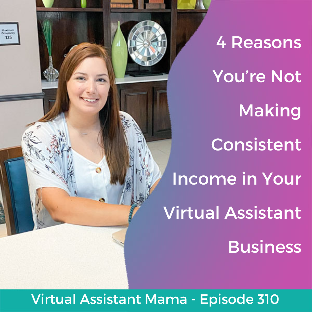 310 // 4 Reasons You’re Not Making Consistent Income in Your Virtual Assistant Business