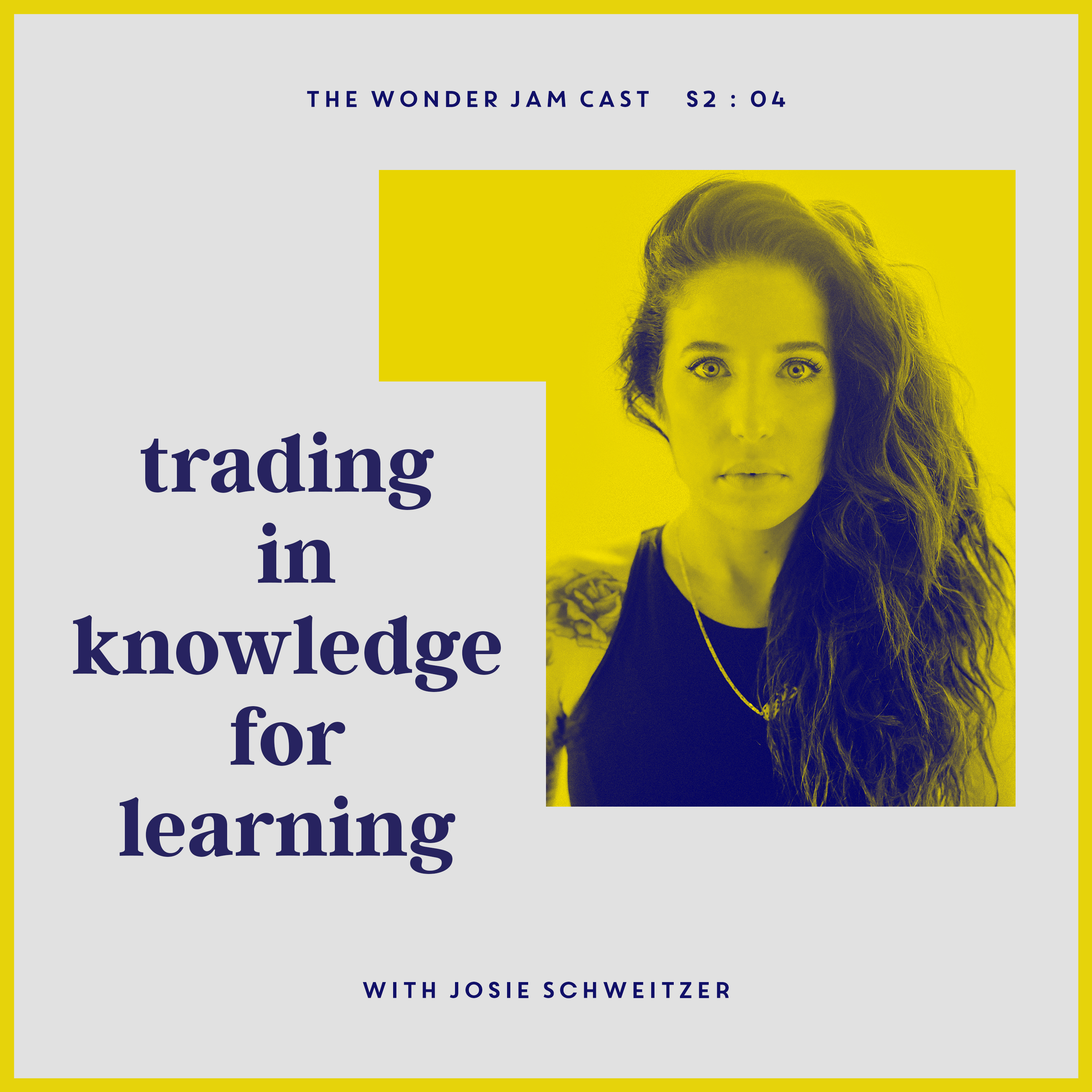 S2:04 - Trading in Knowledge for Learning with Josie Schweitzer