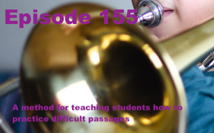 Episode 155 - A Method for Teaching Students How to Practice Difficult Passages
