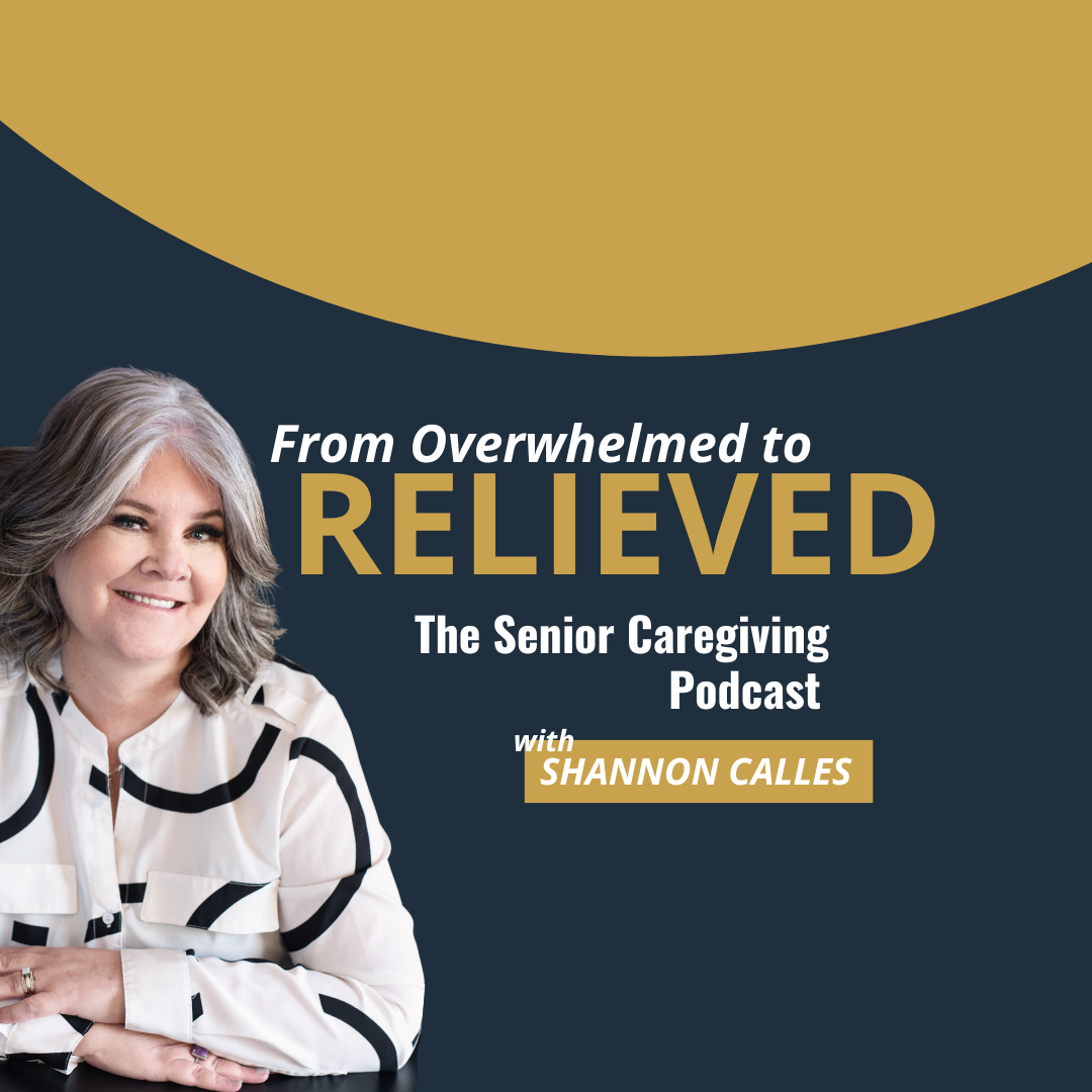 From Overwhelmed to Relieved The Senior Caregiving Podcast