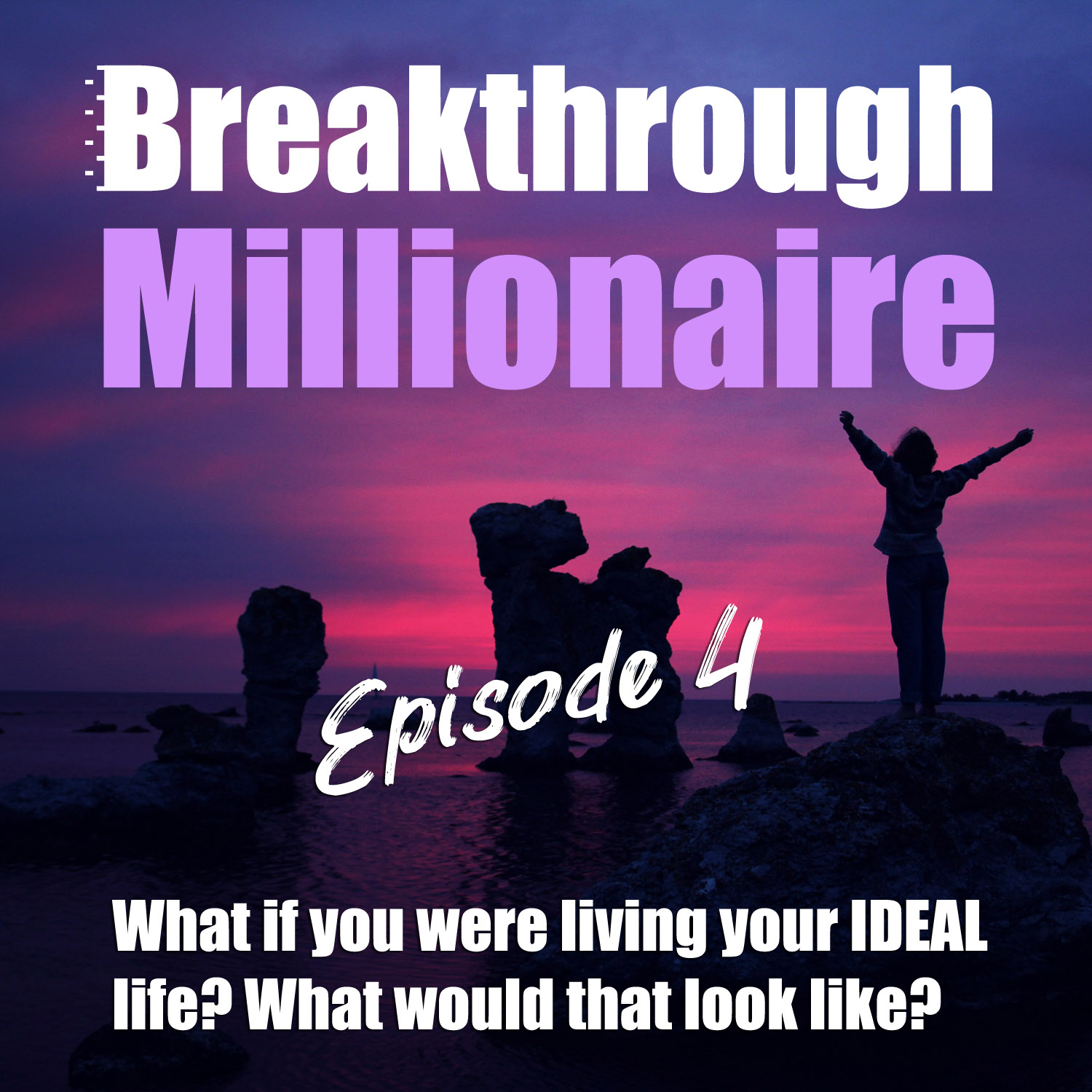cover of episode 004: What if you were living your IDEAL life? What would that look like?