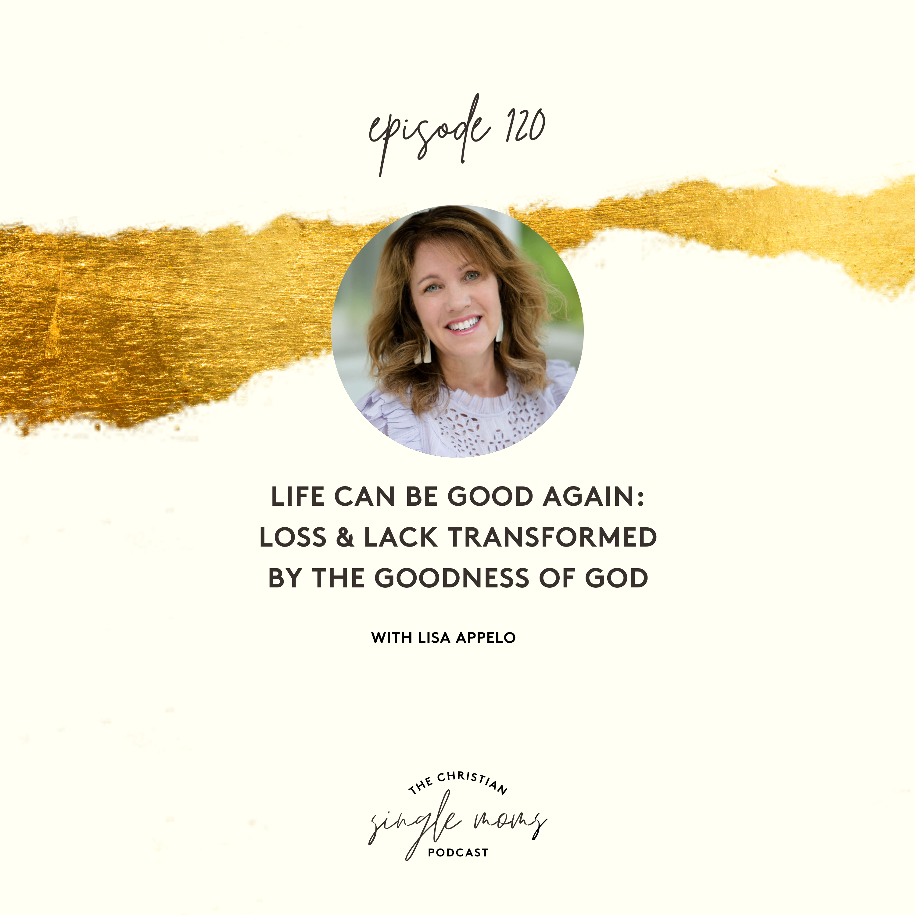 Life can be Good Again: Loss & Lack Transformed by the Goodness of God with Lisa Appelo