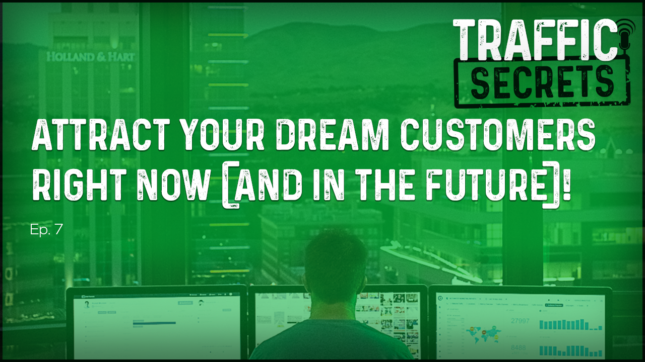 Ep 07 - Attract Your Dream Customers RIGHT NOW (And In The Future)!