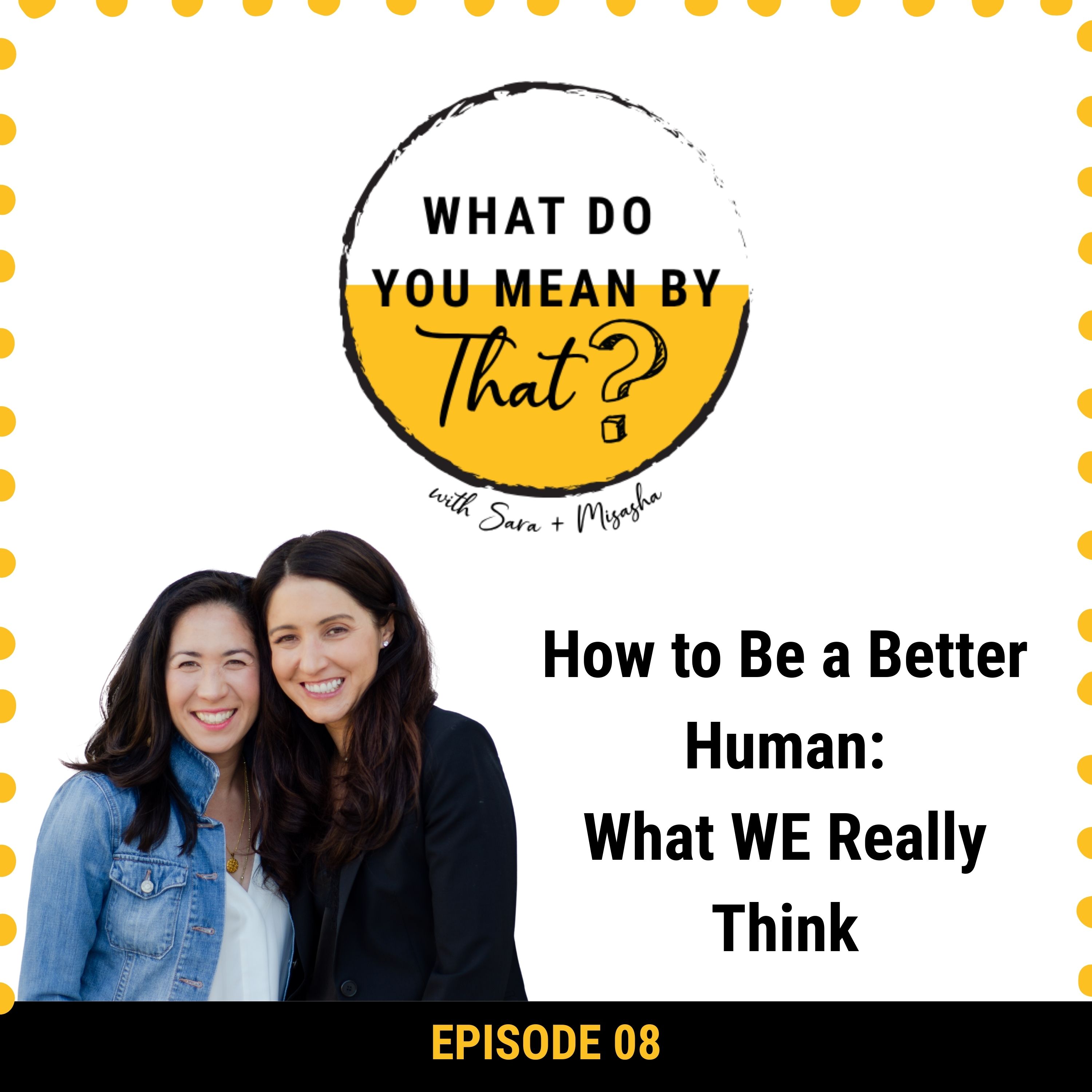 08: How to Be a Better Human: What WE Really Think