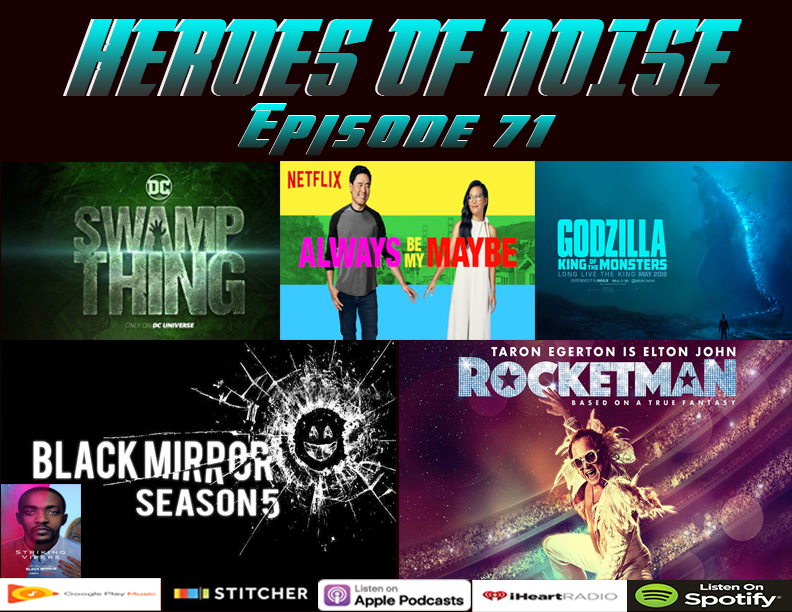 Episode 71 - Swamp Thing, Always Be My Maybe, Godzilla King Of The Monsters, Black Mirror S5, & Rocketman