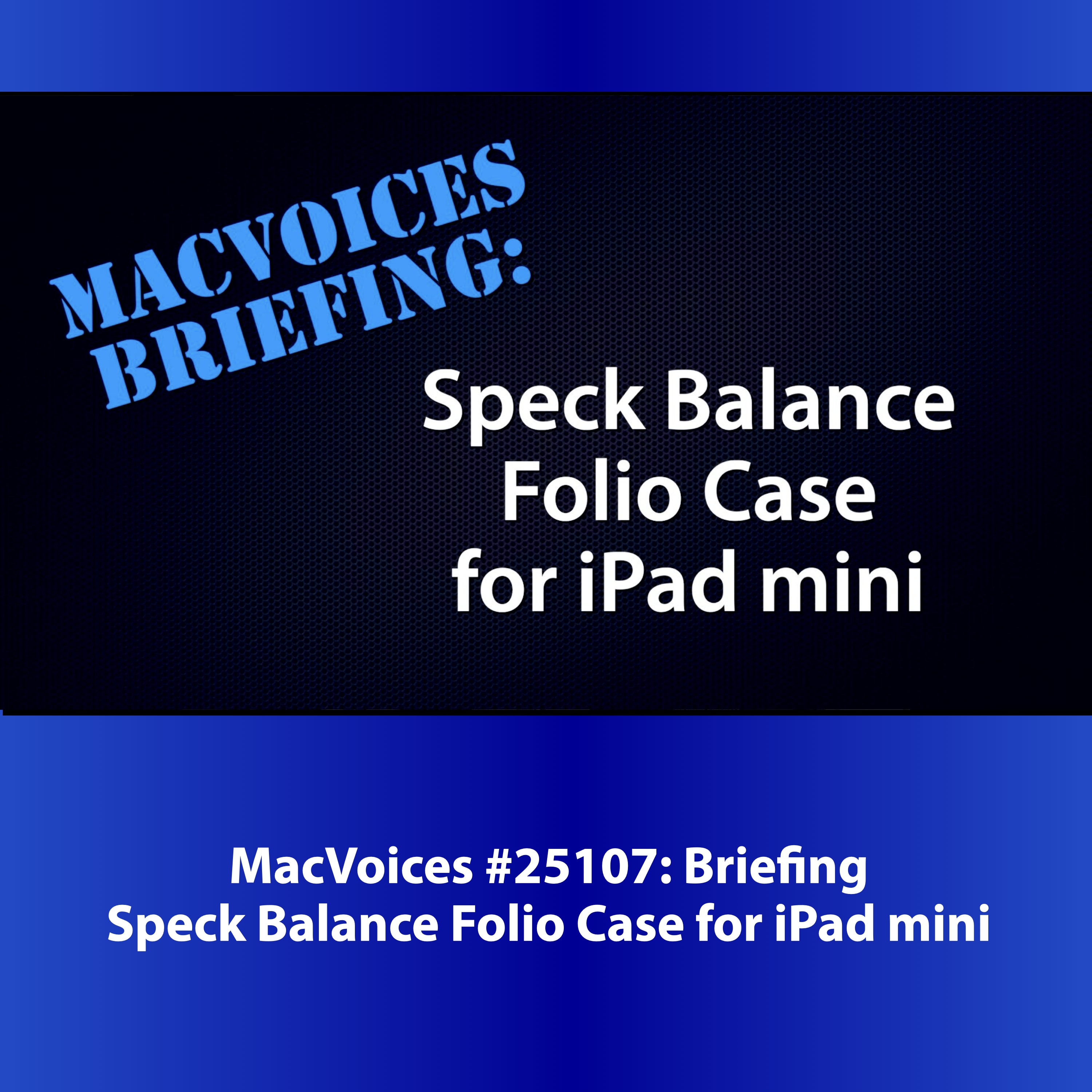 MacVoices #25107: MacVoices Briefing - The Speck Balance Folio iPad mini case
